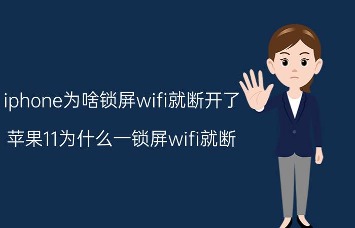 iphone为啥锁屏wifi就断开了 苹果11为什么一锁屏wifi就断？